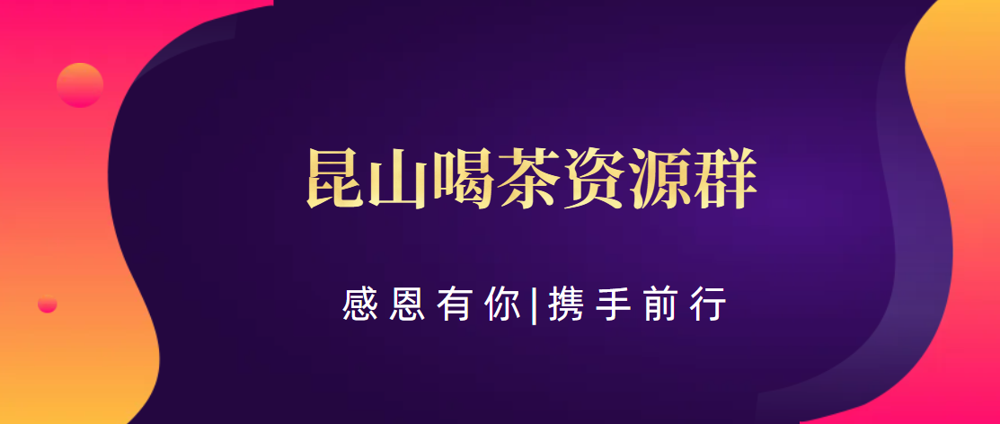 昆山(科普一下)(昆山喝茶资源群):带您走进茶叶的世界,品味不凡