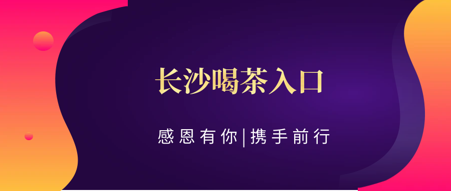 【值得体验】(欢迎您、茶文化)长沙喝茶入口:好友力荐,长沙茶馆值得体验