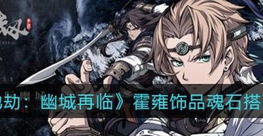 《魂石套装全解析》(以天地劫幽城再临手游为例,探究魂石套装的效果与应用)