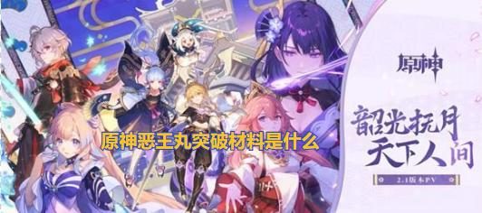 《原神》恶王丸突破材料一览(突破材料获取攻略)
