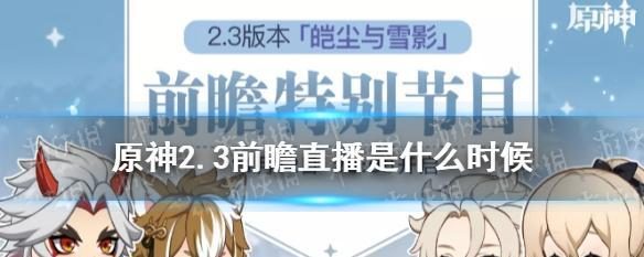 原神27版本前瞻直播时间一览(最新消息,27版本大更新即将来袭!)
